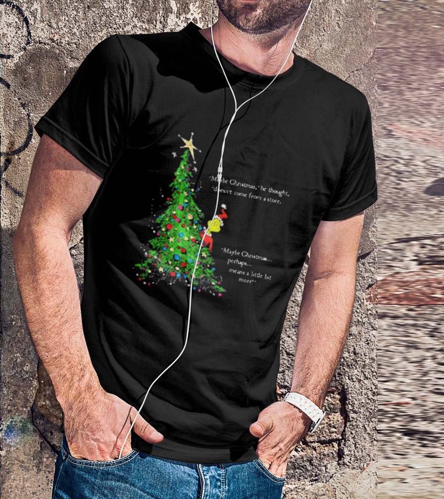 Grinch Maybe Christmas Means A Little Bit More Doesn't Come From A Store Tree Star T-Shirt