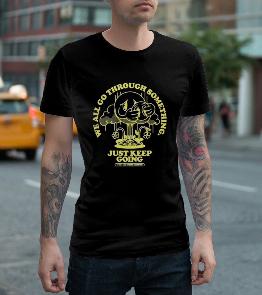 We All Go Through Something Just Keep Going Kixnkarbs 2024 Rights Reserved T-Shirt