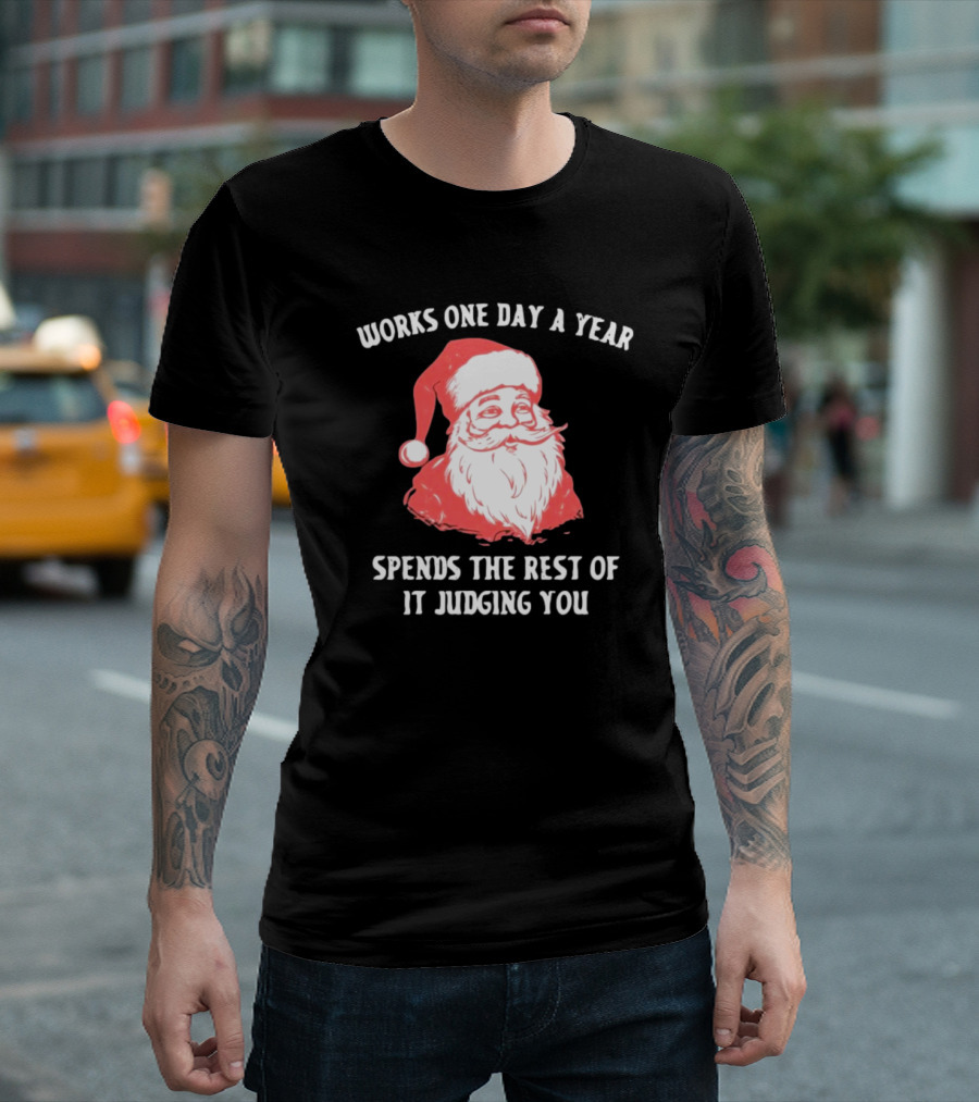 Works One Day a Year Spends The Rest Of It Judging You Santa Christmas T-Shirt