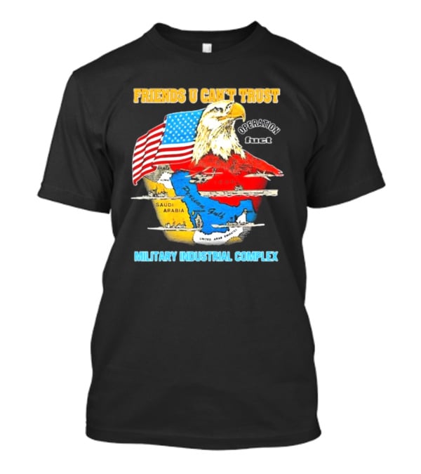 Friends U Can’t Trust Operation Fuct Military Industrial Complex Map Eagle Flag T-Shirt