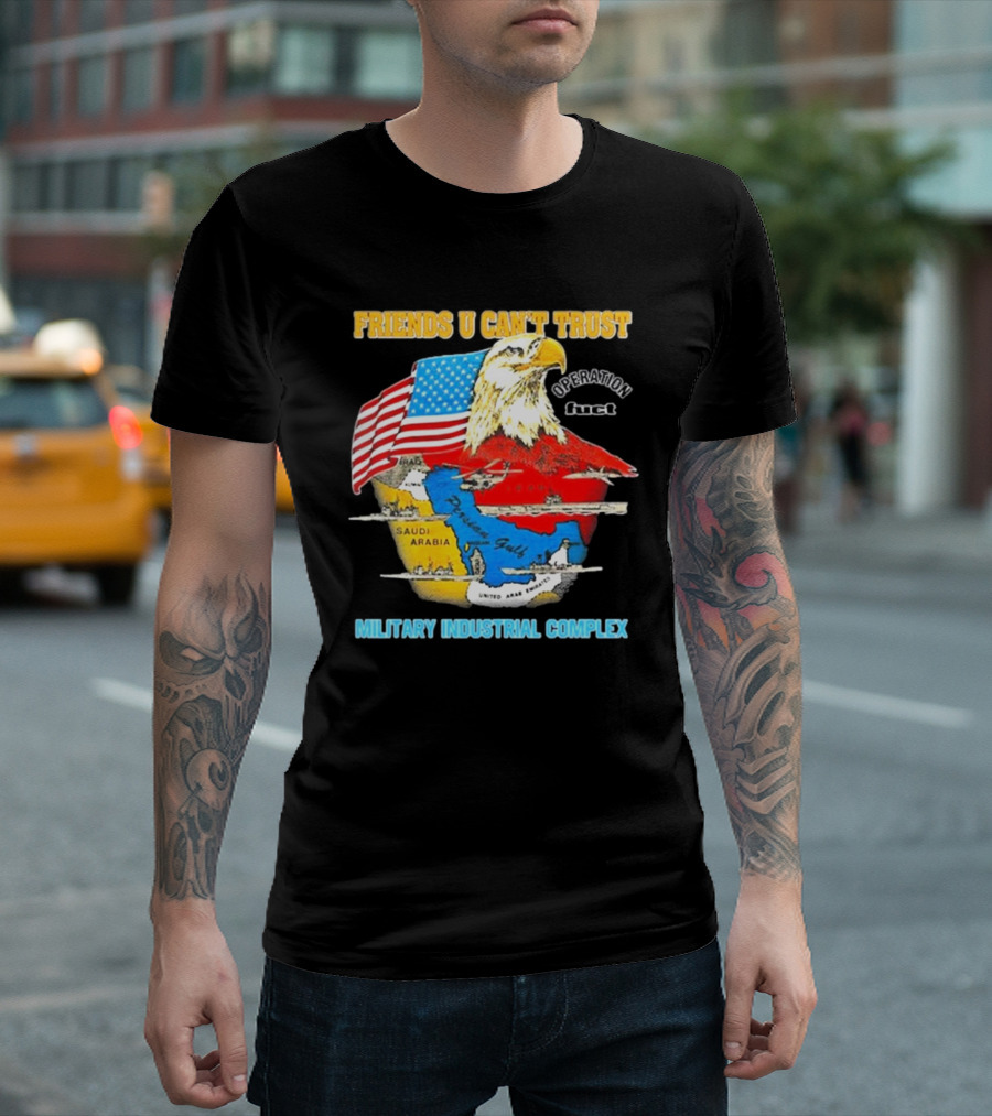 Friends U Can’t Trust Operation Fuct Military Industrial Complex Map Eagle Flag T-Shirt