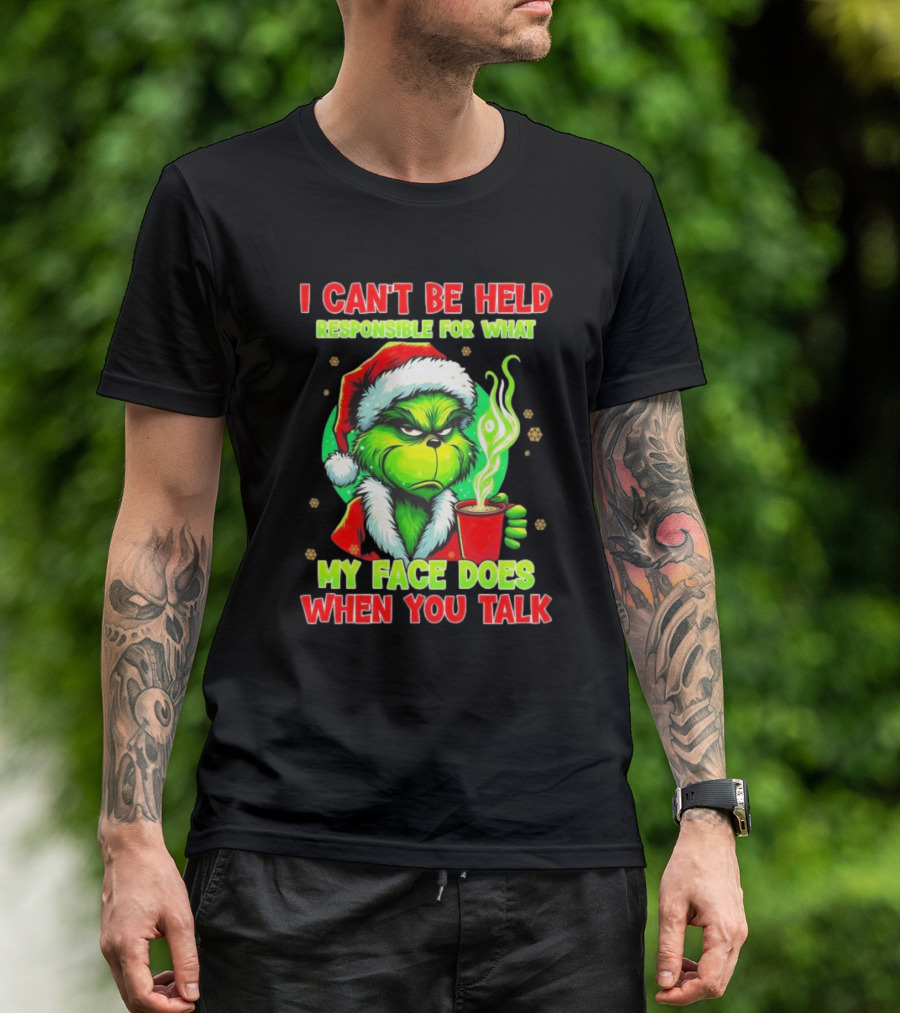 Grinch I Can’t Be Held Responsible For What My Face Does When You Talk Christmas T-Shirt
