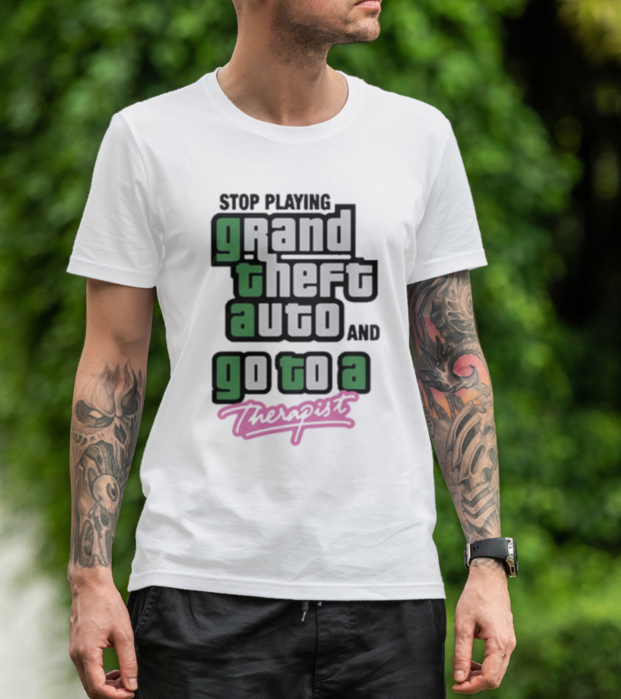 Stop Playing Grand Theft Auto And Go To A Therapist T-Shirt