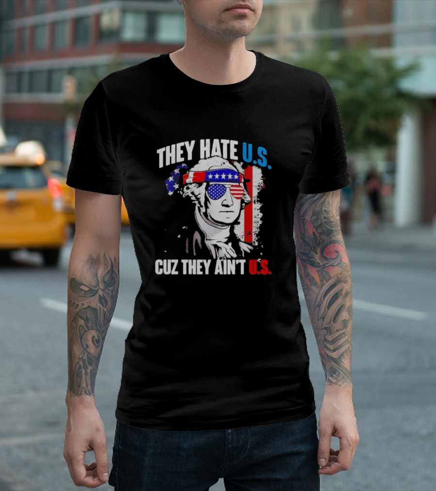 George Washington Patriotic They Hate U.S. Cuz They Ain't U.S T-Shirt