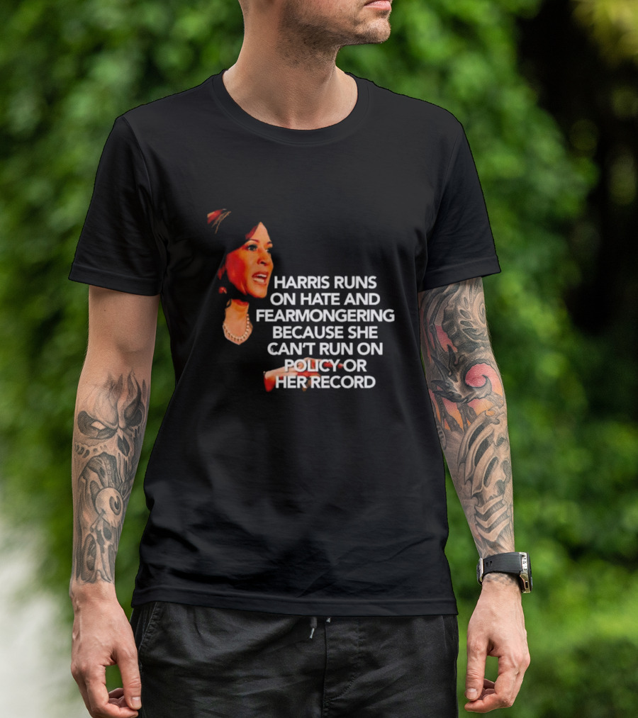 Harris Runs On Hate And Fearmongering Because She Can’t Run On Policy Or Her Record T-Shirt
