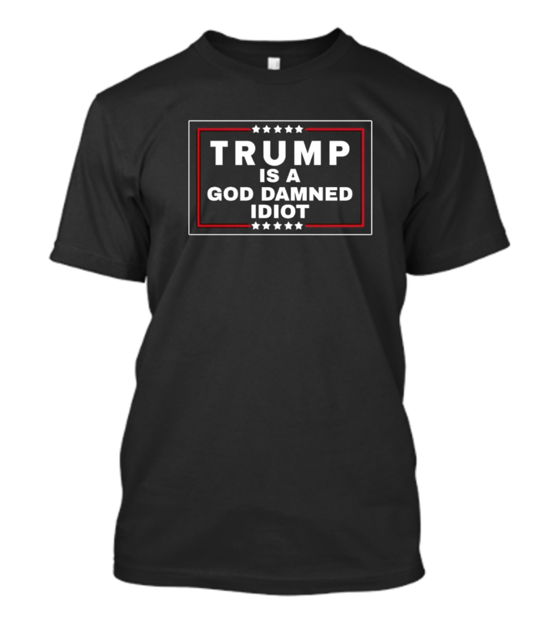 Trump Is A God Damn Idiot T-Shirt