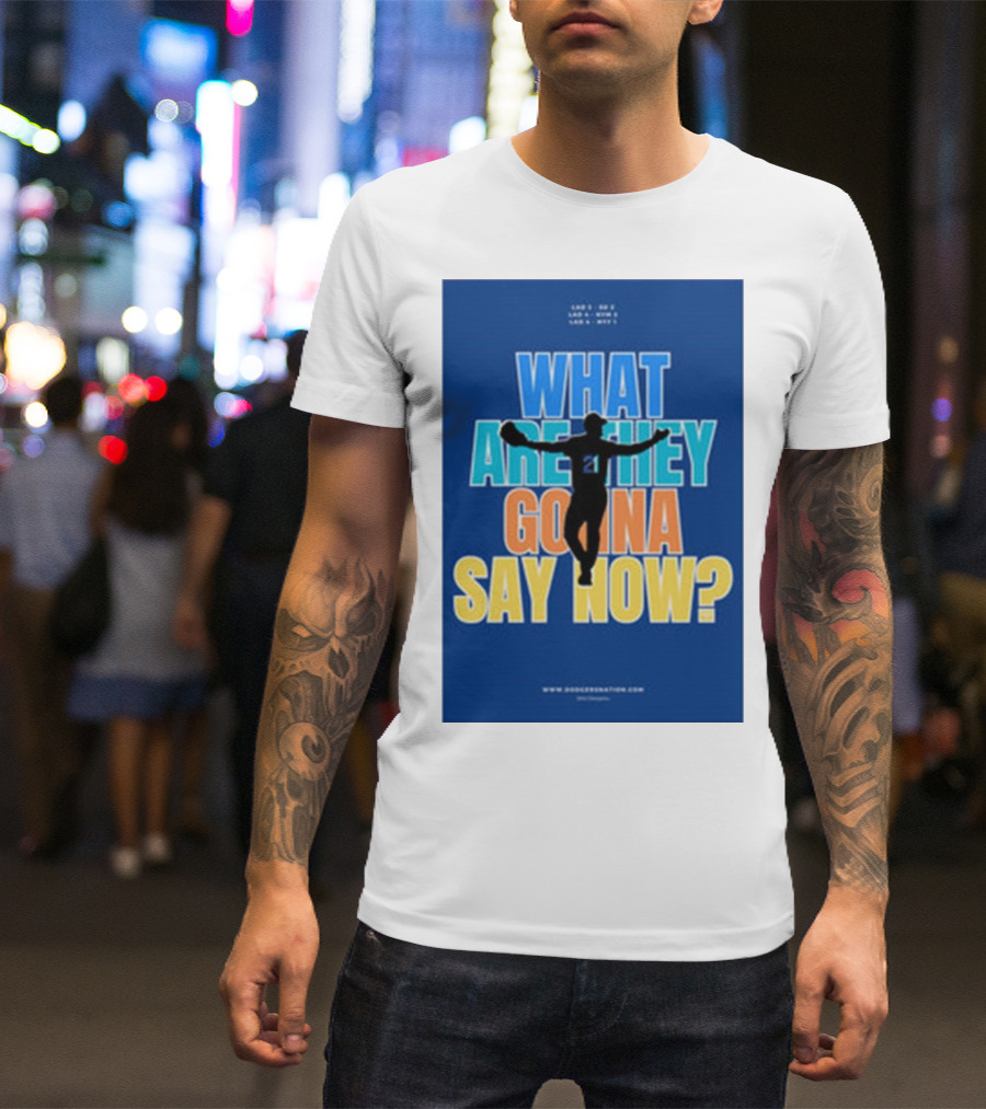 What Are They Gonna Say Now Dodgers Nation Los Angeles Baseball T-Shirt