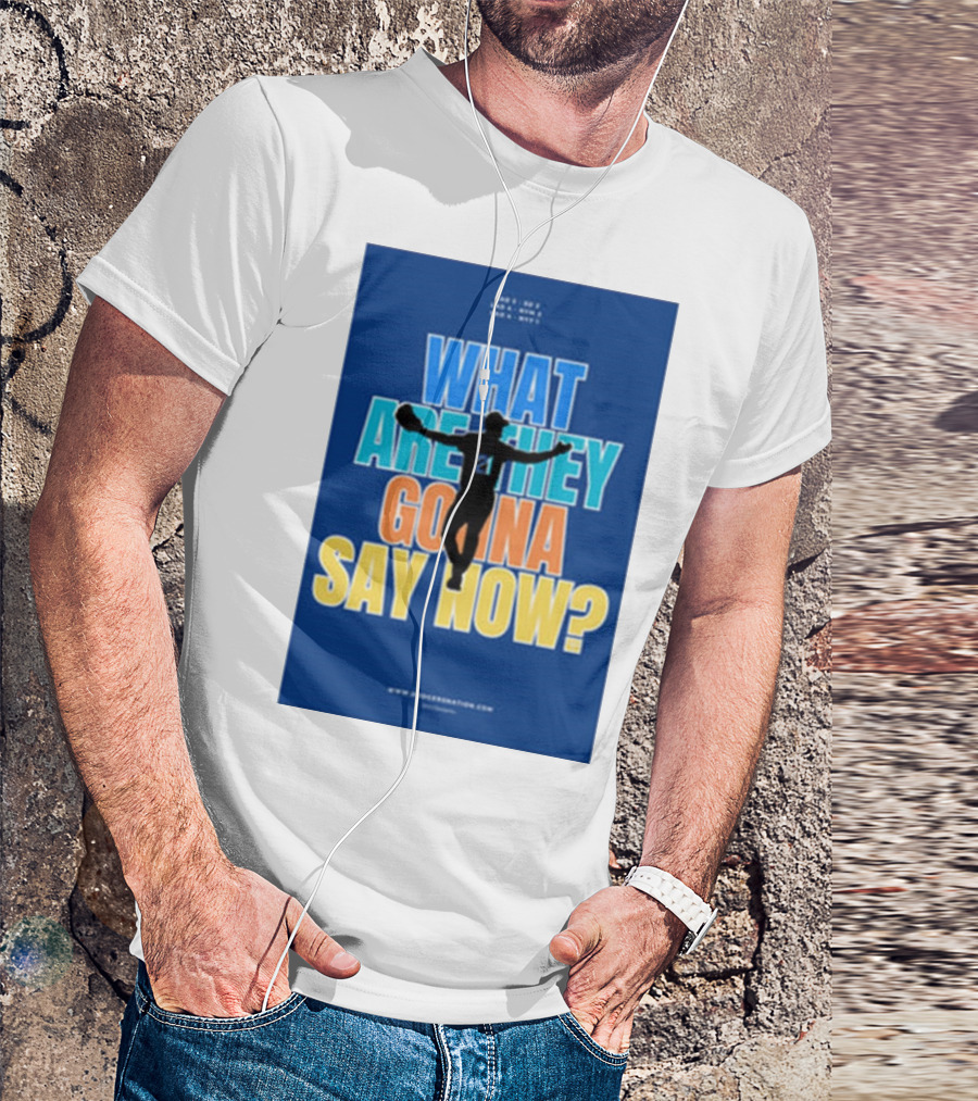 What Are They Gonna Say Now Dodgers Nation Los Angeles Baseball T-Shirt