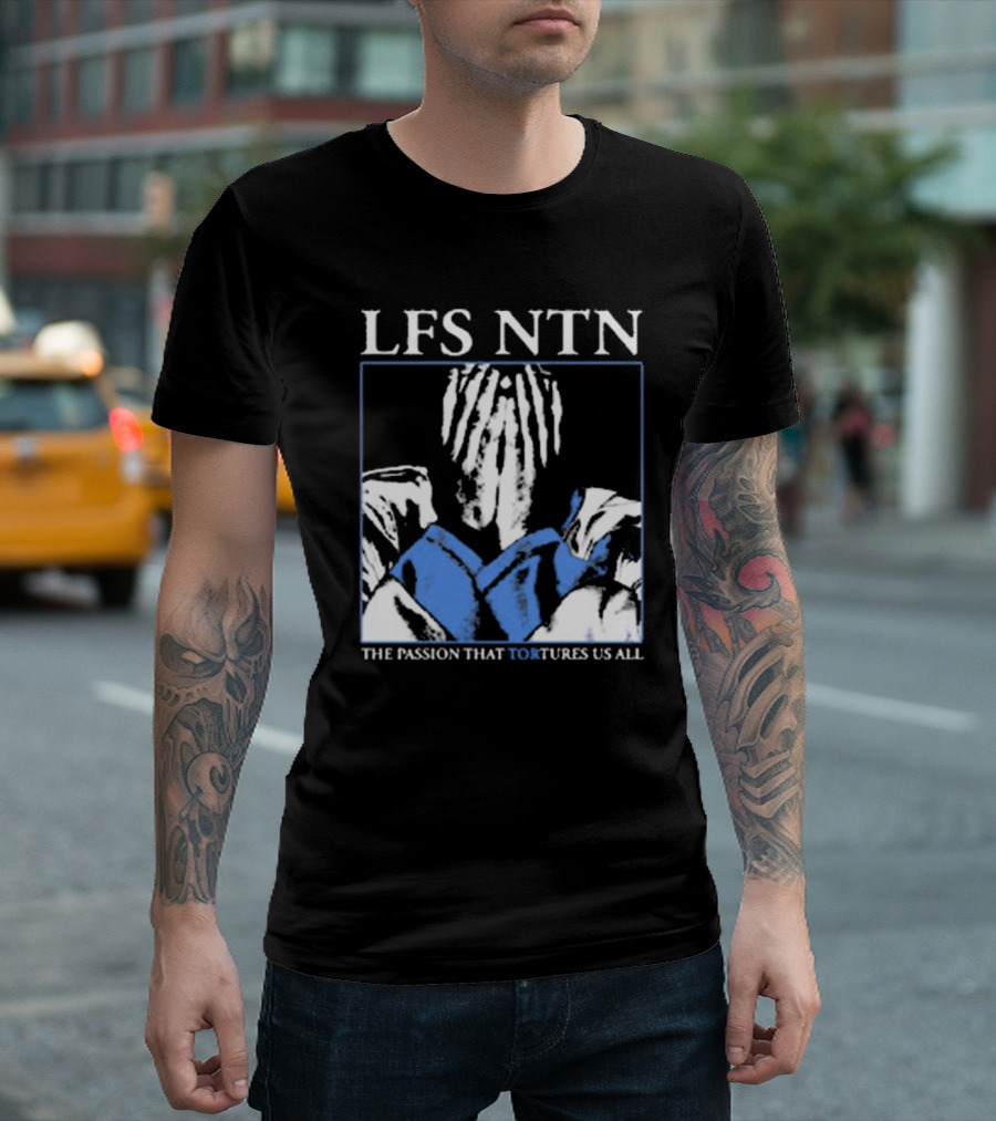 LFS NTN The Passion That Tortures Us All T-Shirt