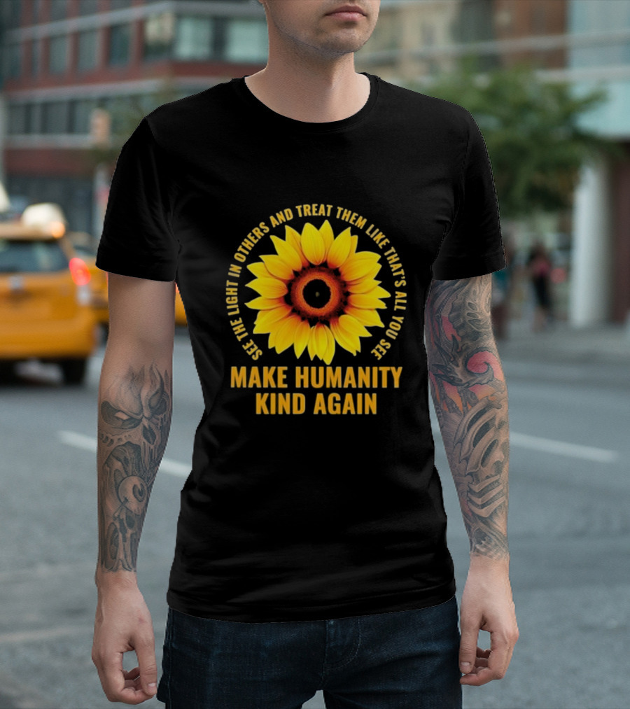 See The Light In Others Sunflower Make Humanity Kind Again T-Shirt
