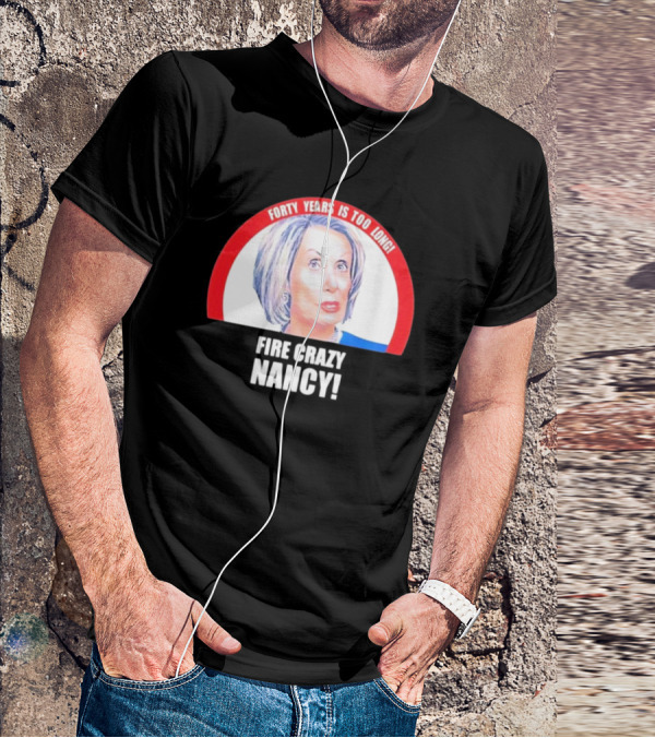 Forty Years Is Too Long Fire Crazy Nancy T-Shirt