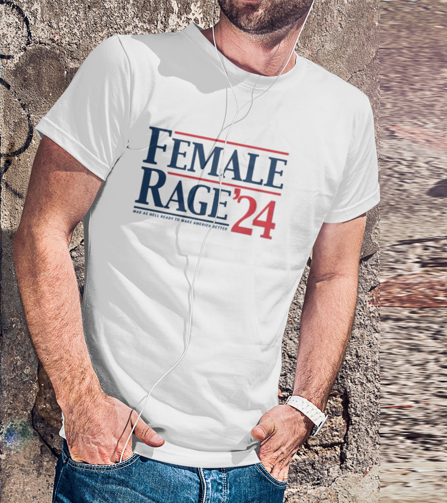 Female Rage '24 Mad As Hell Ready To Make America Better T-Shirt