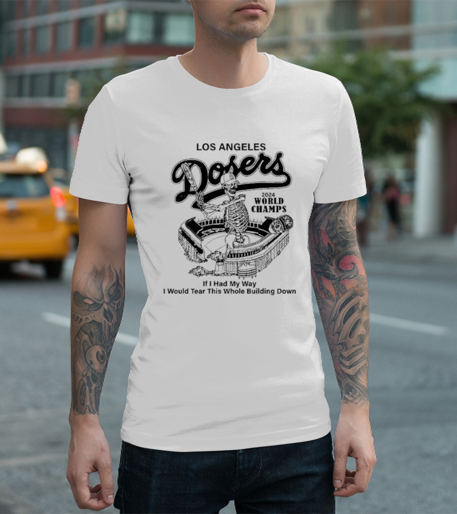 Los Angeles Dosers 2024 World Champs Skeleton in Stadium If I Had My Way I Would Tear This Whole Building Down T-Shirt