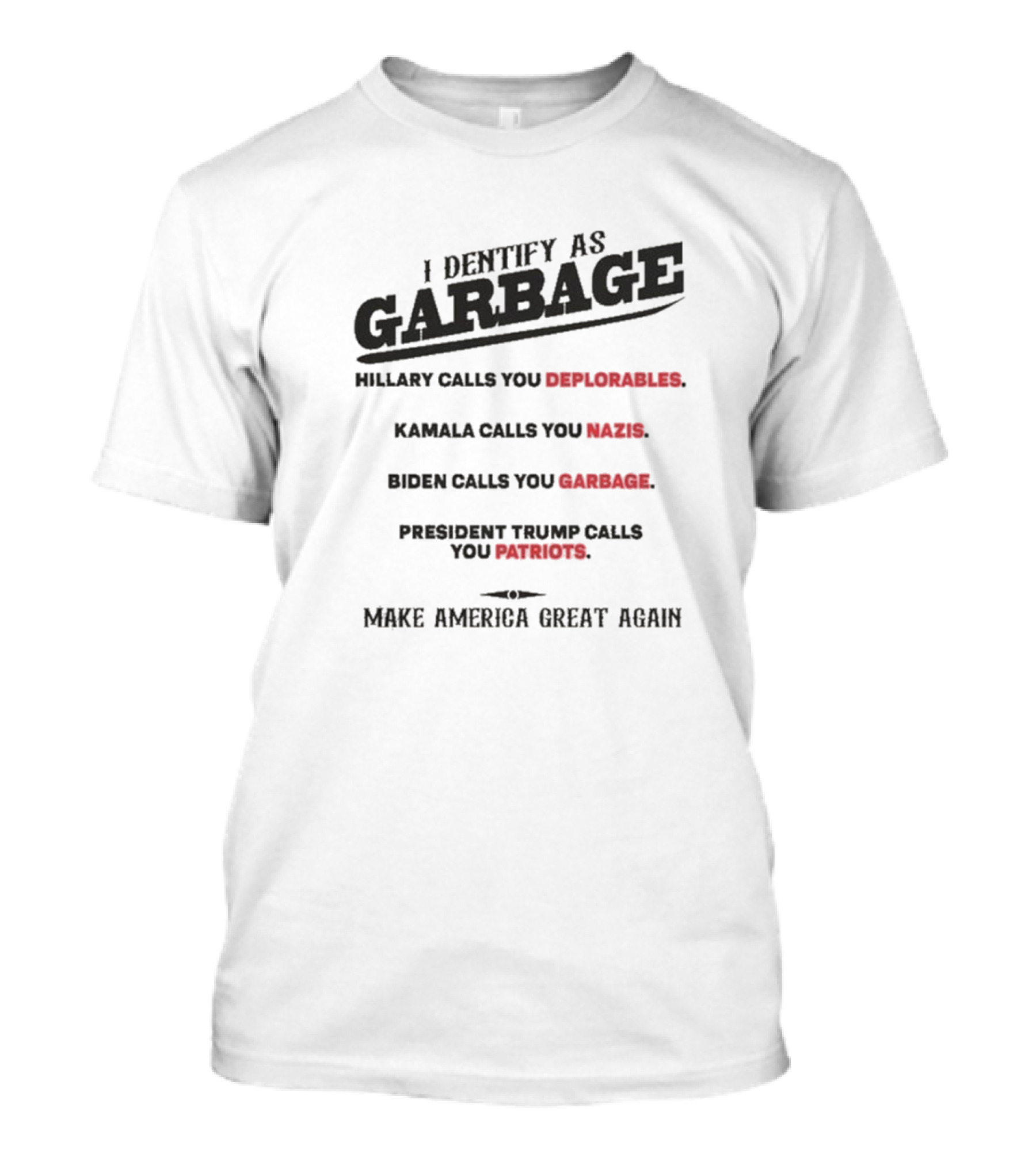 I Identify As Garbage Hillary Calls You Deplorables Kamala Calls You Nazis Biden Calls You Garbage President Trump Calls You Patriots Make America Great Again T-Shirt