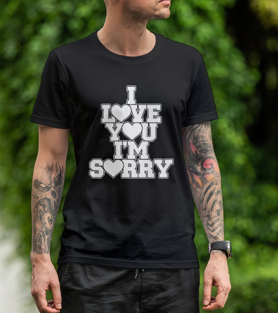 I Love You I'm Sorry T-Shirt