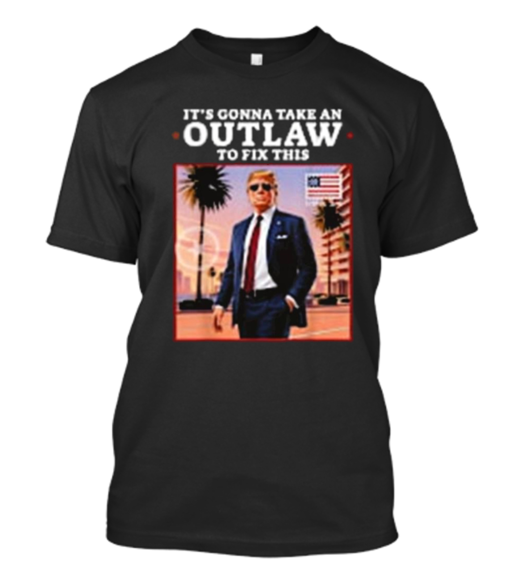It's Gonna Take An Outlaw To Fix This Trump Elected President 2024 Retro Sunglasses Palm Trees American Flag T-Shirt