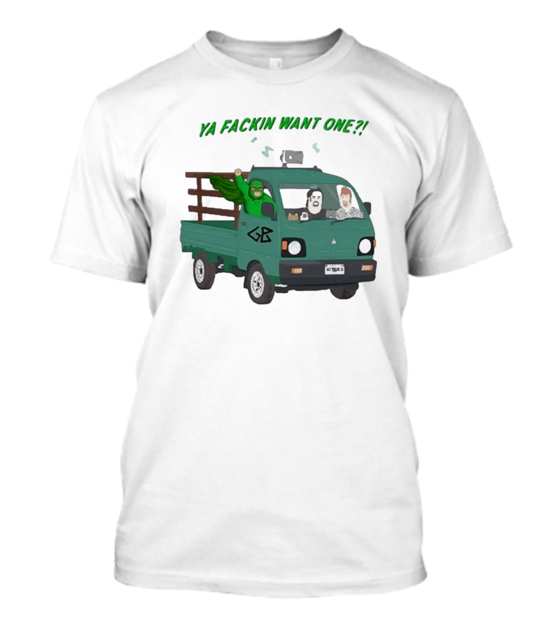 Ya Fackin Want One Trailer Park Boys Green Bastard Truck Image T-Shirt