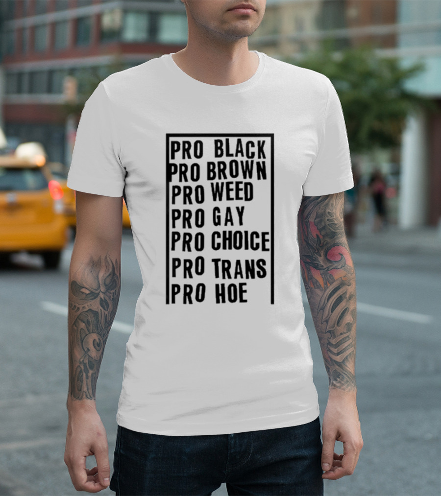 Pro Black Pro Brown Pro Weed Pro Gay Pro Choice Pro Trans Pro Hoe T-Shirt
