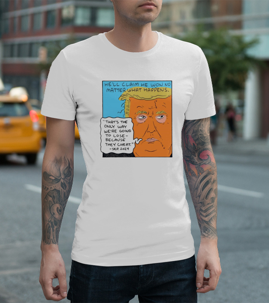 He'll Claim He Won No Matter What Happens That's The Only Way We're Going To Lose Because They Cheat Sep T-Shirt