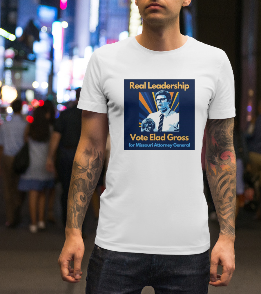 Real Leadership Vote Elad Gross For Missouri Attorney General T-Shirt