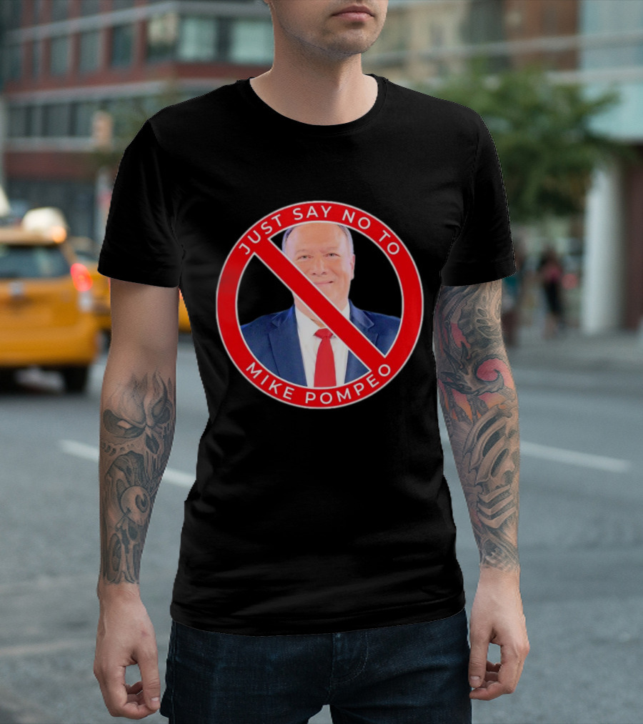 JUST SAY NO TO MIKE POMPEO T-Shirt