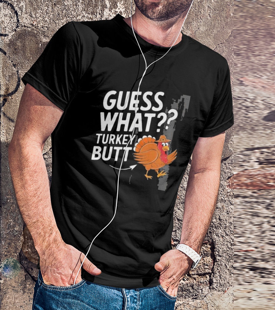 Thanksgiving Turkey Butt Guess What?? T-Shirt