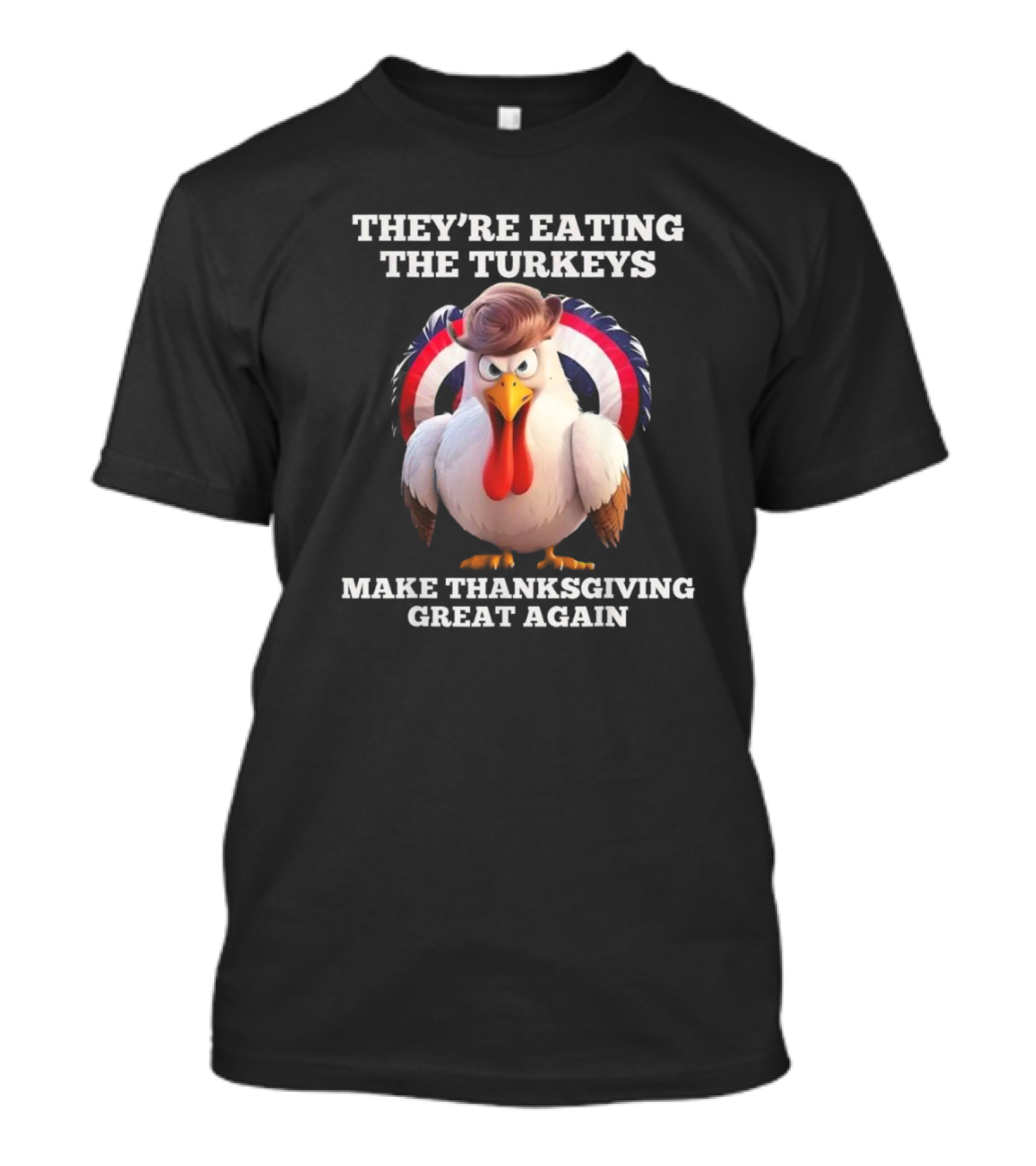 They’re Eating The Turkeys Make Thanksgiving Great Again Trump T-Shirt