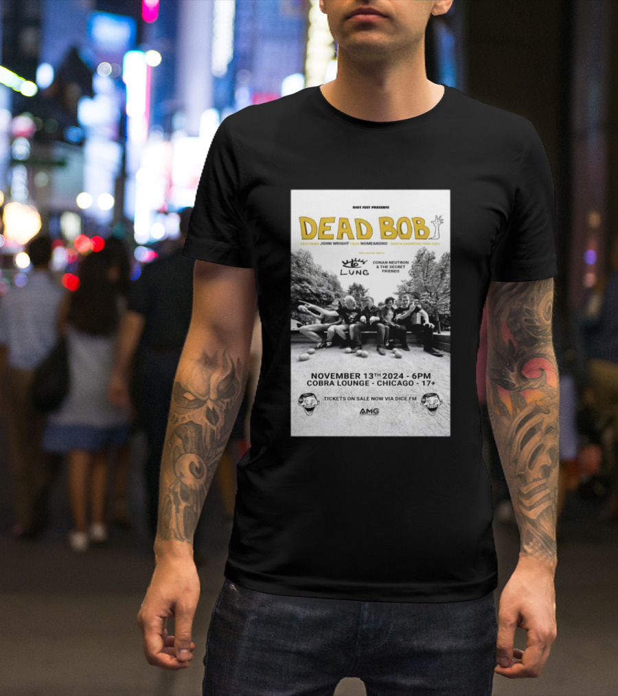 Riot Fest Presents: Dead Bob Featuring John Wright At Cobra Lounge Chicago Nov 13 2024 With Lung And Conan Neutron And The Secret Friends T-Shirt