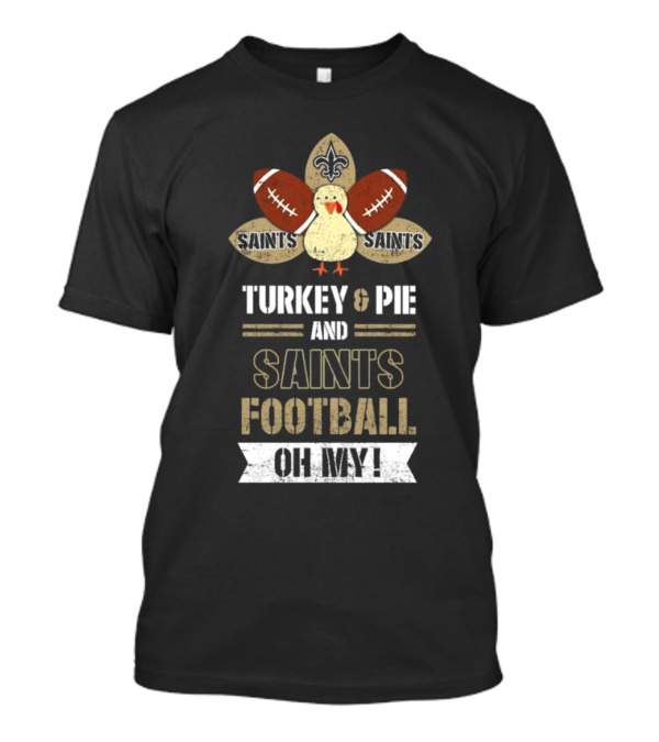 New Orleans Saints Turkey And Pie Saints Football Oh My Thanksgiving T-Shirt