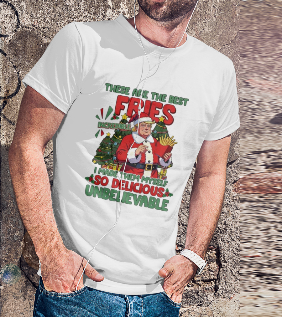 These Are The Best Fries Incredible I Made Them Myself So Delicious Unbelievable Christmas Santa T-Shirt