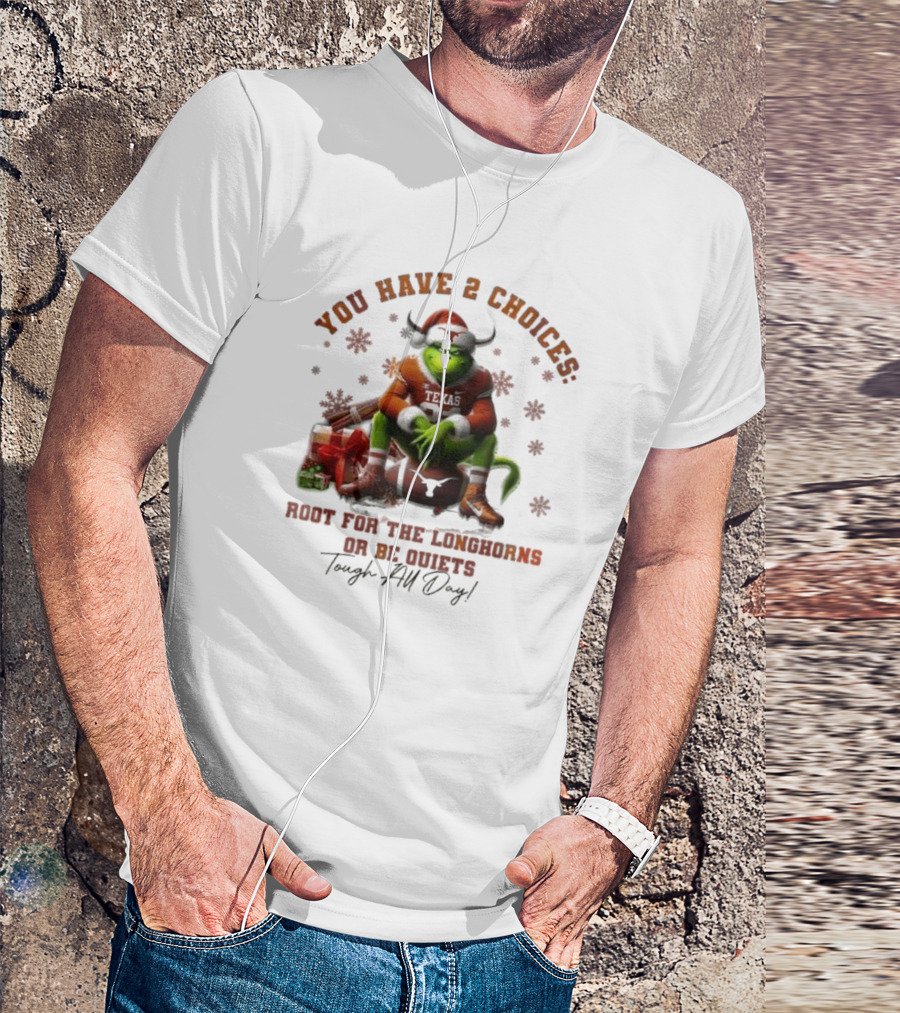 You Have 2 Choices Root For The Longhorns Or Be Quiets Tough All Day Christmas T-Shirt