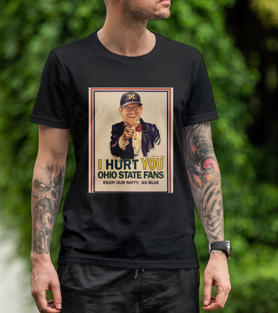 Michigan Football I Hurt You Ohio State Fans Enjoy Our Natty Go Blue Jim Harbaugh T-Shirt