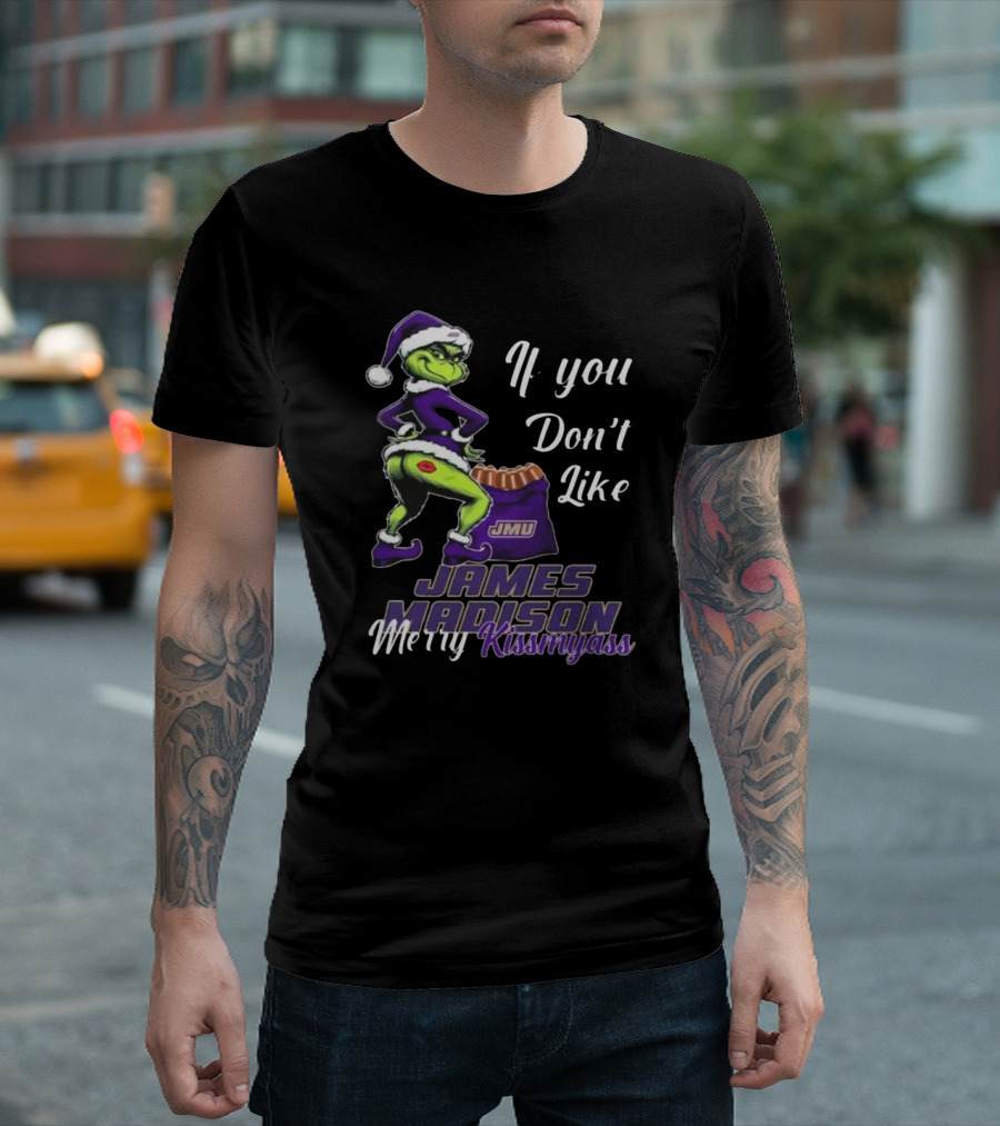If You Don’t Like James Madison Dukes Merry Kissmyass Grinch Santa T-Shirt