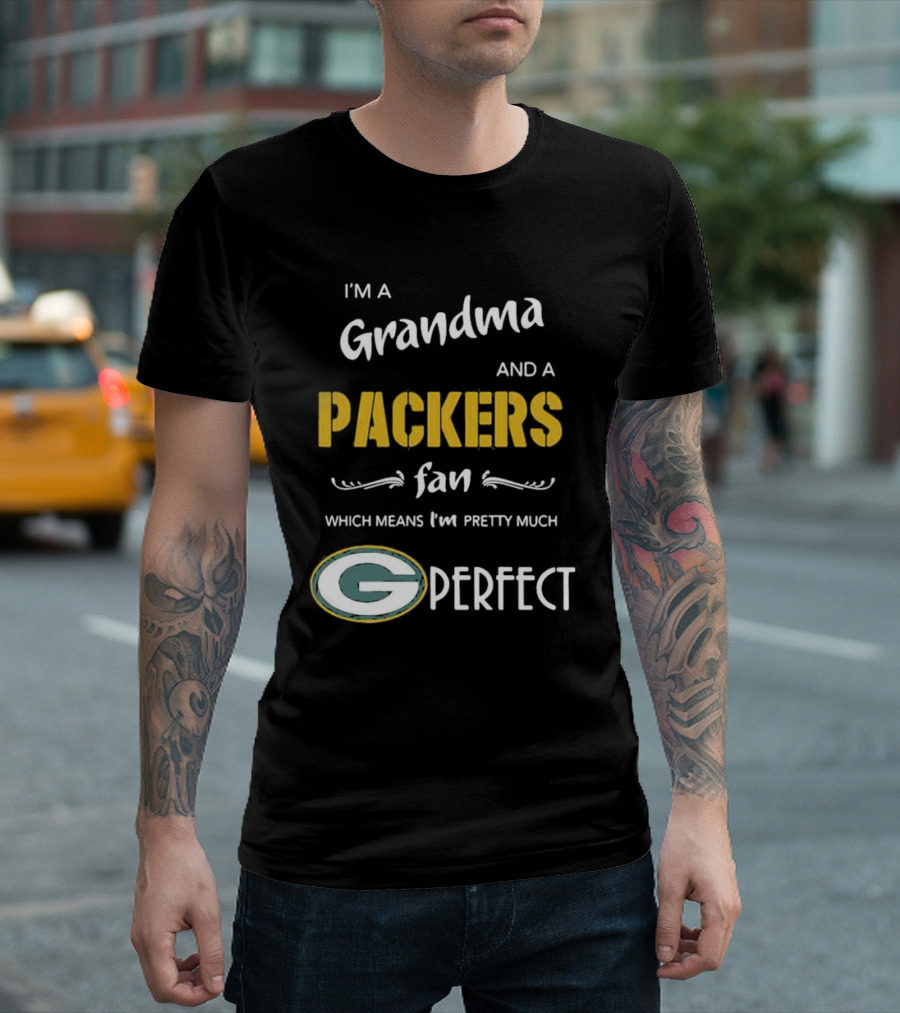 Grandma and a Packers Fan Which Means I'm Pretty Much Perfect T-Shirt