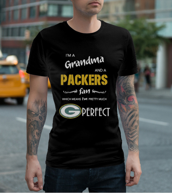 Grandma And A Packers Fan Which Means I'm Pretty Much Perfect T-Shirt