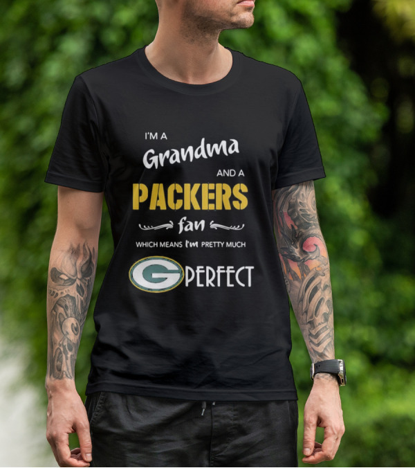 Grandma And A Packers Fan Which Means I'm Pretty Much Perfect T-Shirt