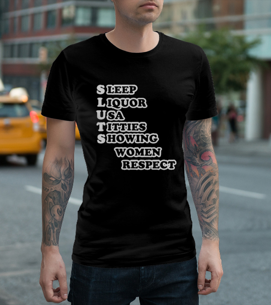 SLUTS Sleep Liquor USA Titties Showing Women Respect T-Shirt