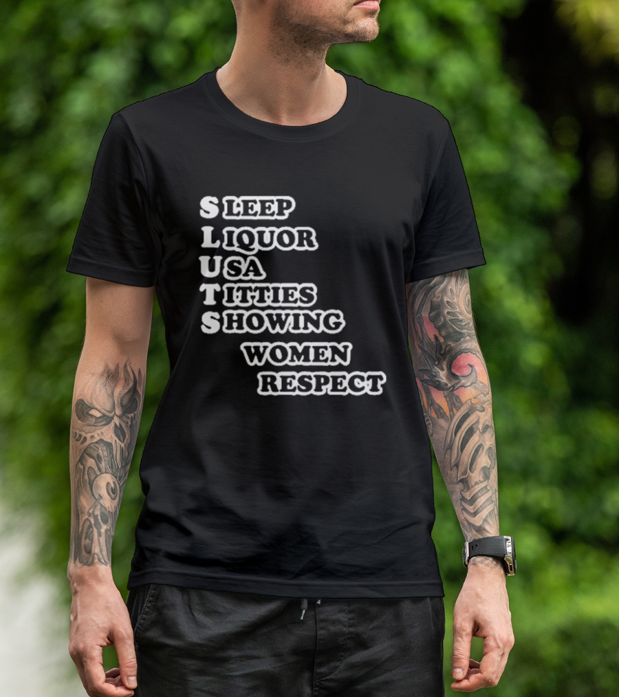 SLUTS Sleep Liquor USA Titties Showing Women Respect T-Shirt