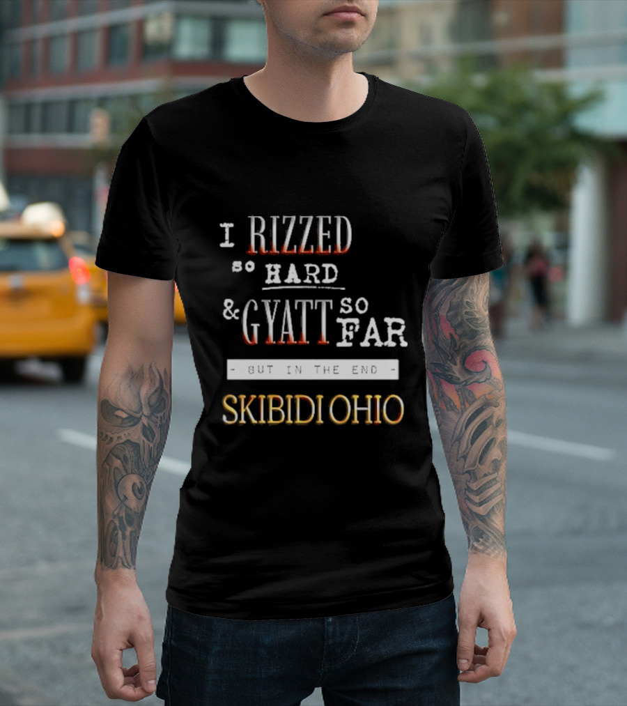 I Rizzed So Hard and Gyatt So Far But in the End Skibidi Ohio T-Shirt