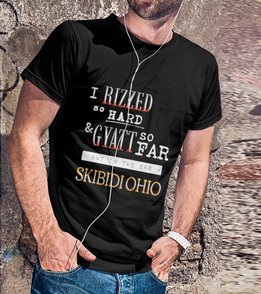 I Rizzed So Hard And Gyatt So Far But In The End Skibidi Ohio T-Shirt
