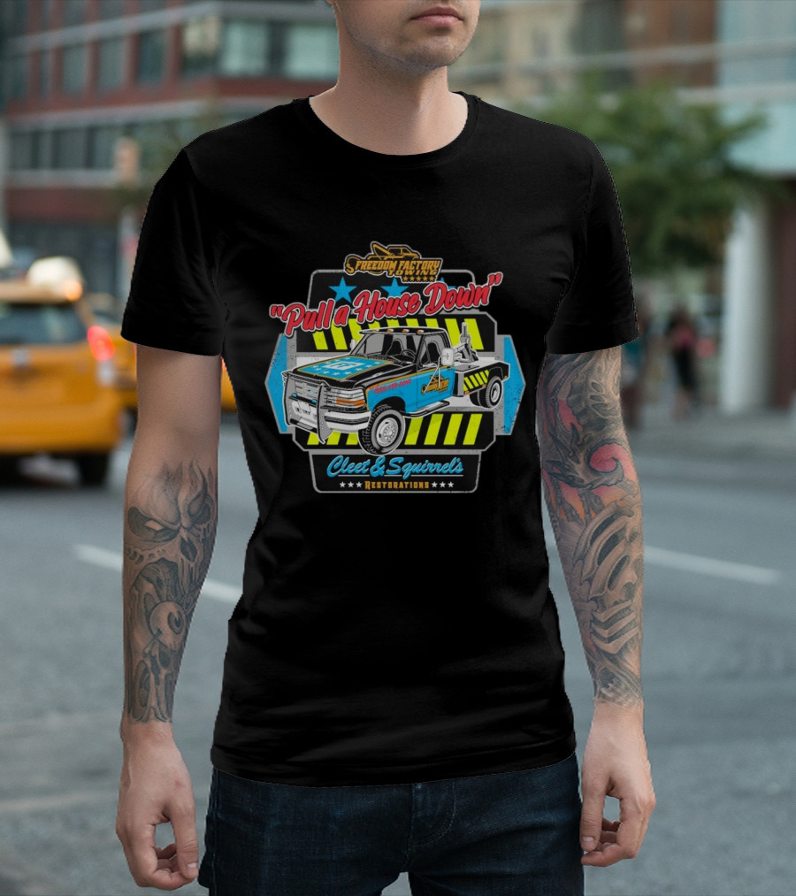 Freedom Factory Cleet and Squirrel's Restorations Pull a House Down Tow Truck T-Shirt