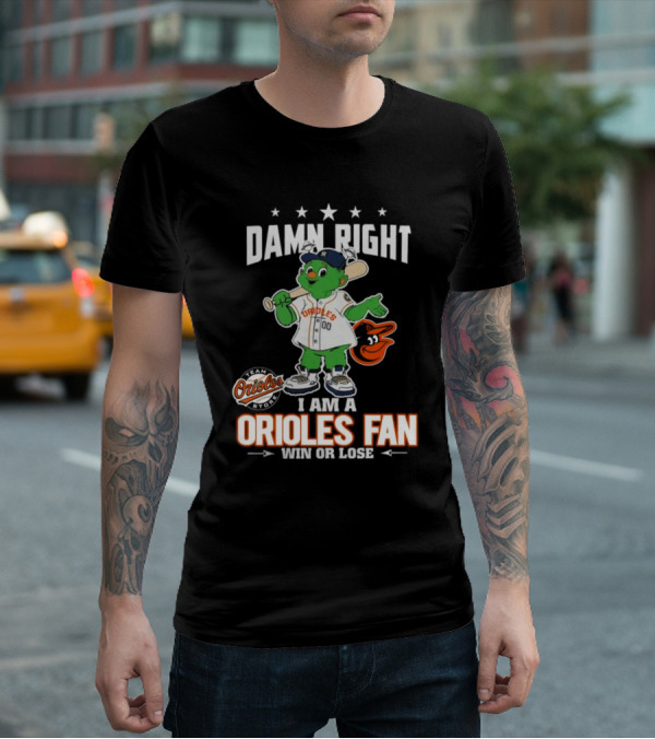 Damn Right I Am A Orioles Fan Win Or Lose Team Orioles Store T-Shirt