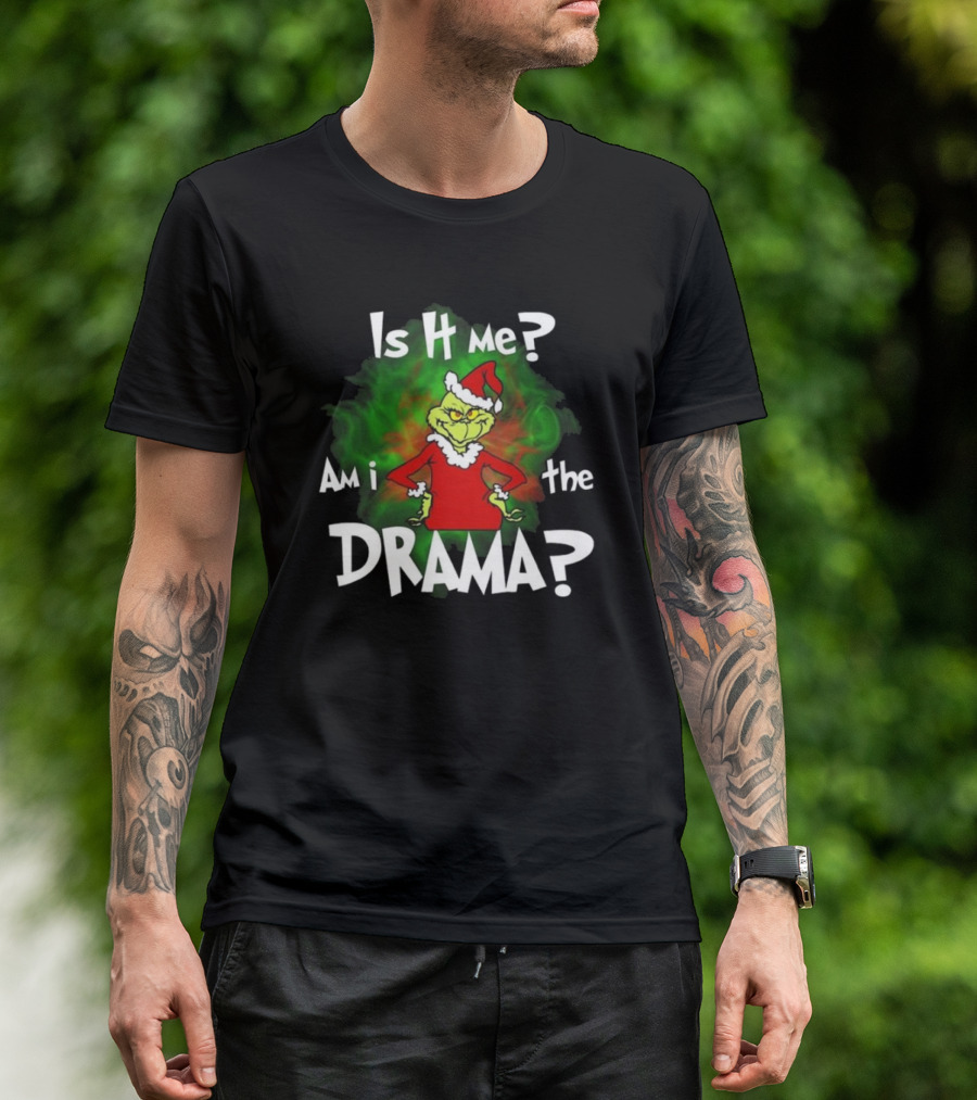 Grinch Is It Me Am I The Drama Merry Christmas T-Shirt