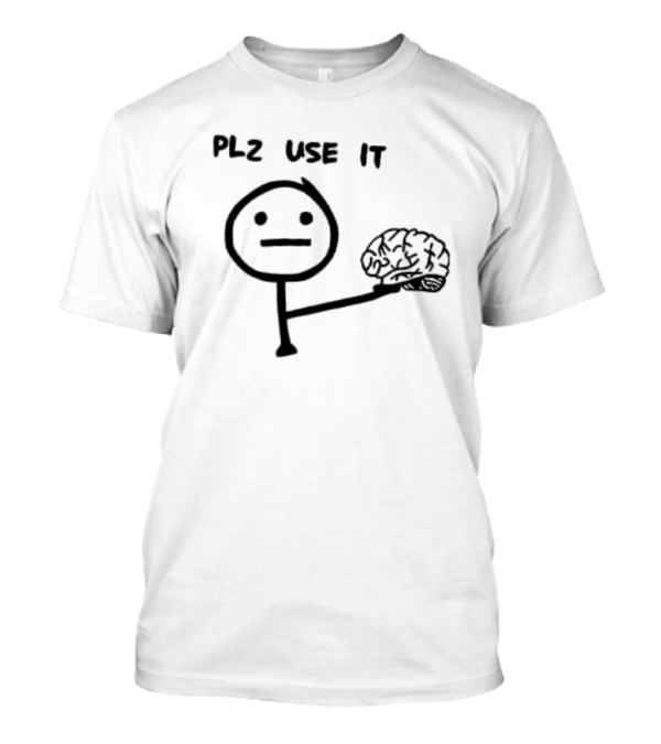 PLZ Use It Brain Stick Figure Humor T-Shirt