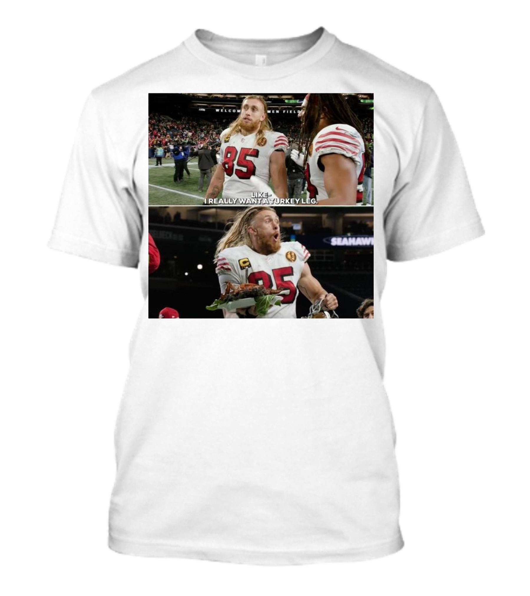 San Francisco 49ers George Kittle Number 85 Wants Turkey Leg At Welcome To The Friendly Confines Of Seattle Seahawks Stadium T-Shirt