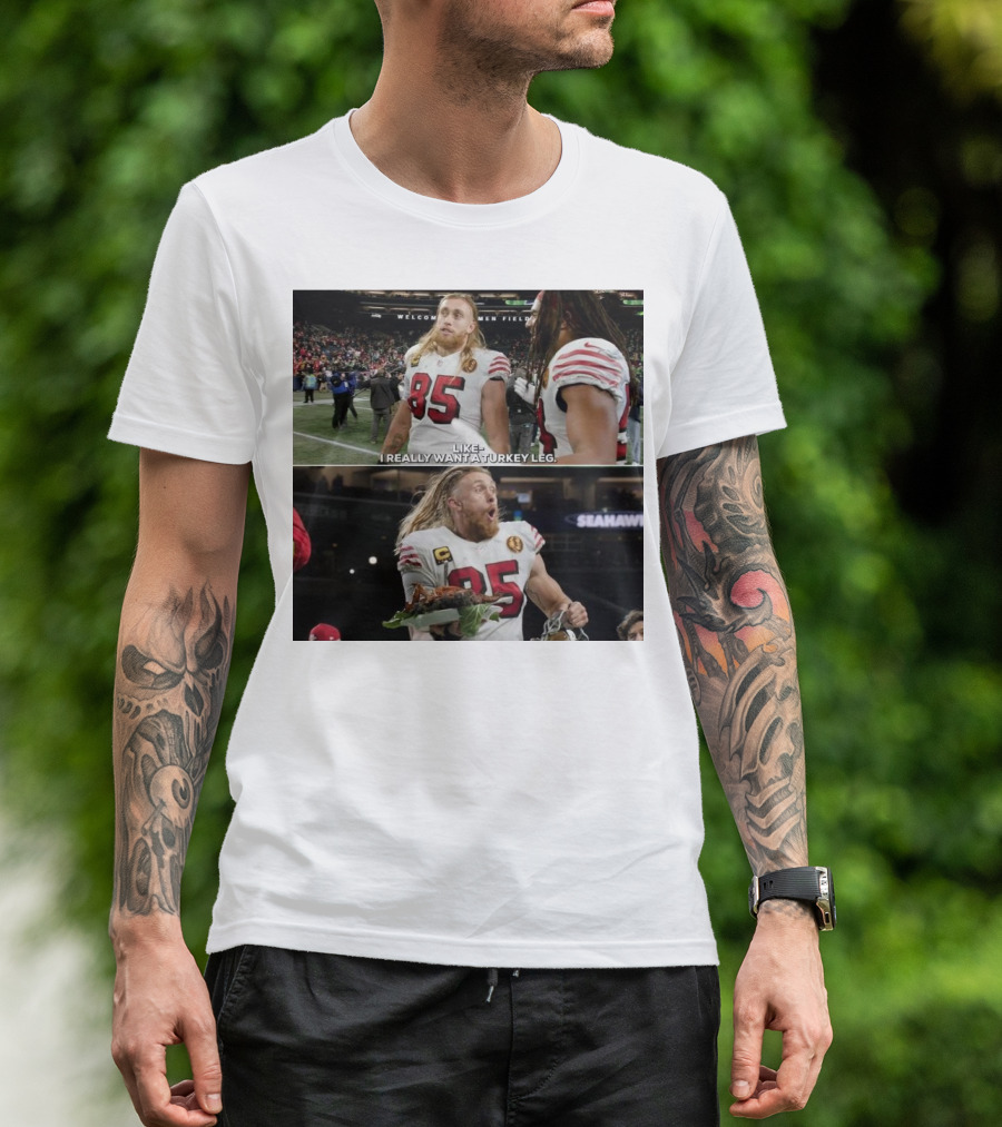 San Francisco 49ers George Kittle Number 85 Wants Turkey Leg At Welcome To The Friendly Confines Of Seattle Seahawks Stadium T-Shirt