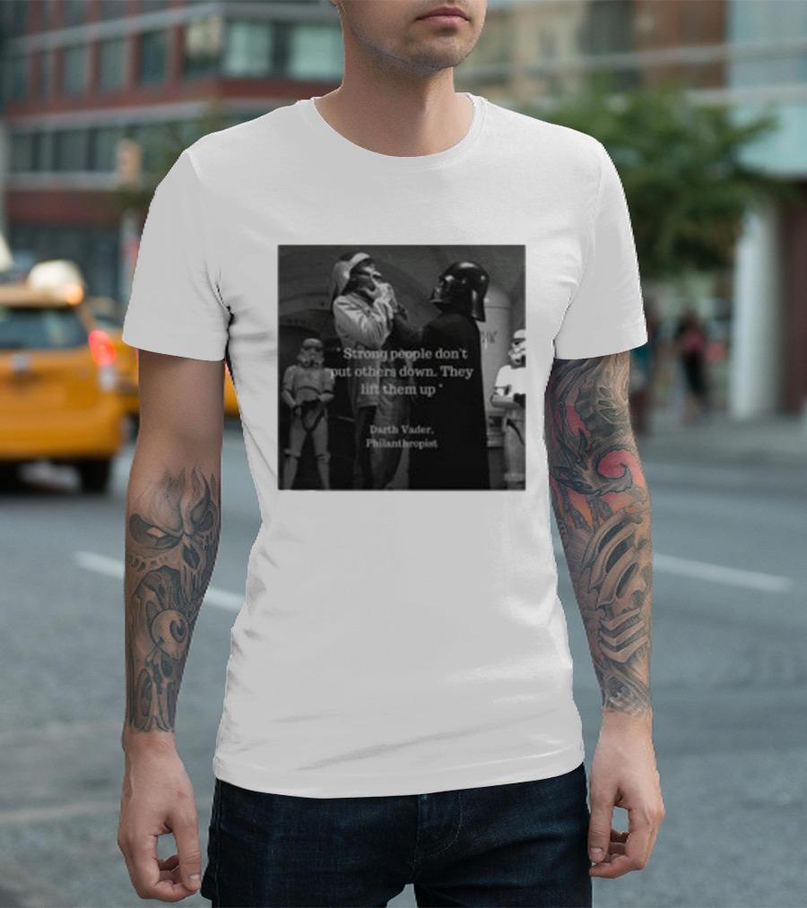 Strong People Don’t Put Others Down They Lift Them Up Darth Vader Philanthropist Stormtrooper Scene T-Shirt