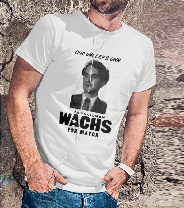 Our Valley's Own Councilman Wachs For Mayor T-Shirt