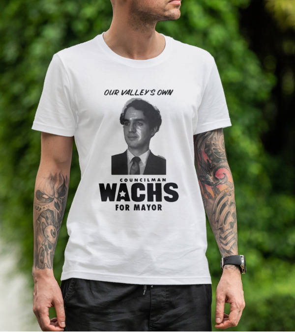 Our Valley's Own Councilman Wachs For Mayor T-Shirt