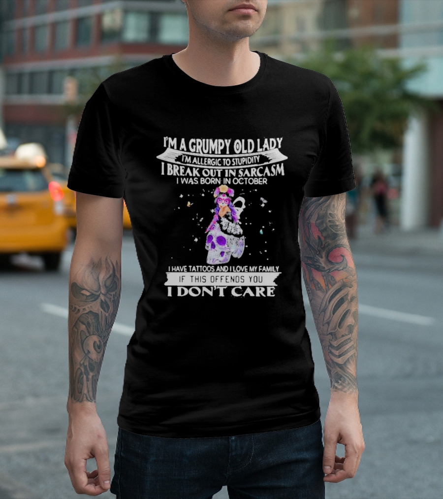 I'm A Grumpy Old Lady I’m Allergic To Stupidity I Break Out In Sarcasm I Was Born In October I Have Tattoos And I Love My Family If This Offends You